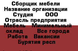 Сборщик мебели › Название организации ­ Студия 71 , ООО › Отрасль предприятия ­ Мебель › Минимальный оклад ­ 1 - Все города Работа » Вакансии   . Бурятия респ.